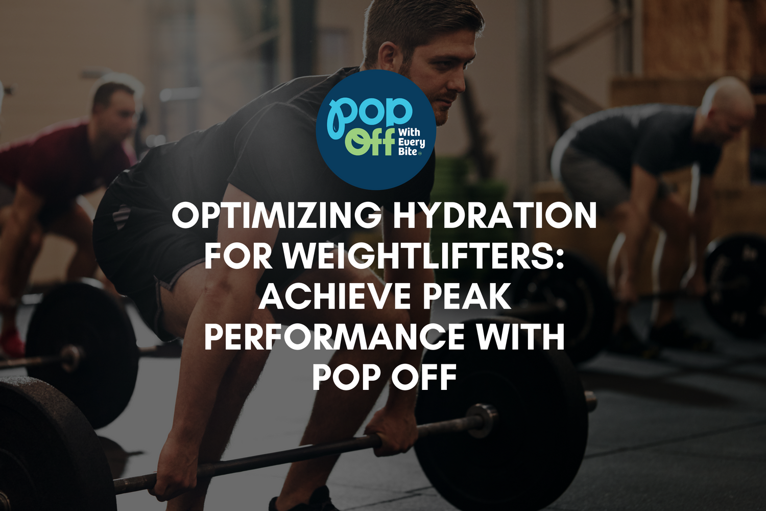 Optimizing Hydration for Weightlifters: Achieve Peak Performance with Pop Off